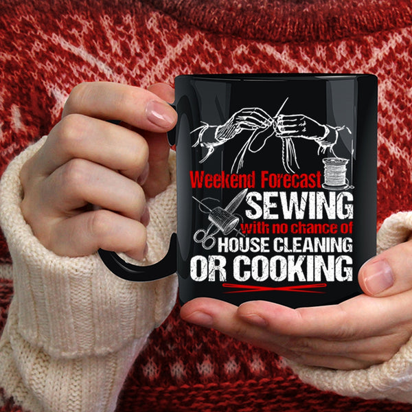 Weekend Forecast Sewing Coffee Mug, No Chance Of House Cleaning Or Cooking Coffee Cup