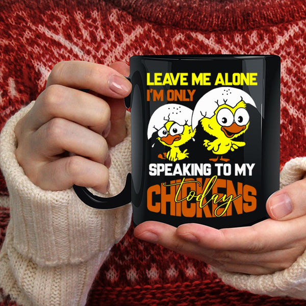 Leave Me Alone Coffee Mug, I'm Only Speaking To My Chickens Coffee Cup