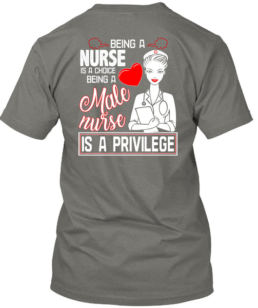 Being A Nurse Is A Choice T Shirt, Being A Male Nurse Is A Privilege T Shirt