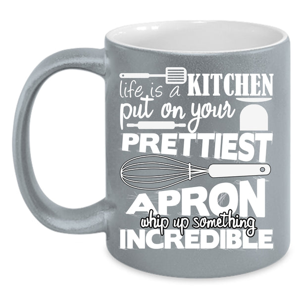Life Is A Kitchen Put On Prettiest Apron Coffee Mug, Cool Chef Coffee Cup