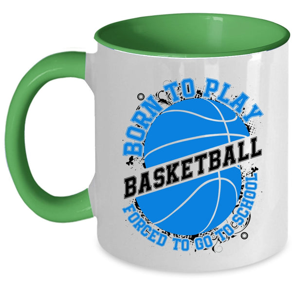 Forced To Go To School Coffee Mug, Born To Play Basketball Accent Mug