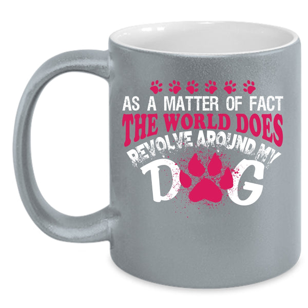 The World Does Revolve Around My Dog Coffee Mug, Cute Dogs Coffee Cup