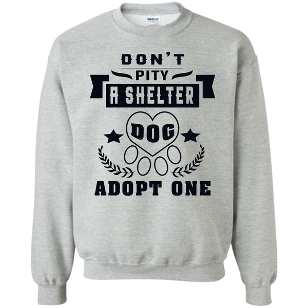 Coolest Dog Lover T Shirt, Don't Pity A Shelter Sweatshirt