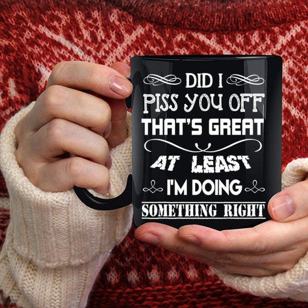 I'm Doing Something Right Coffee Mug, Awesome Coffee Cup