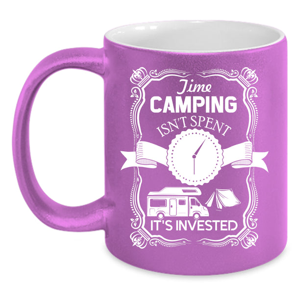 Time Camping Isn't Spent Coffee Mug, It's Invested Coffee Cup