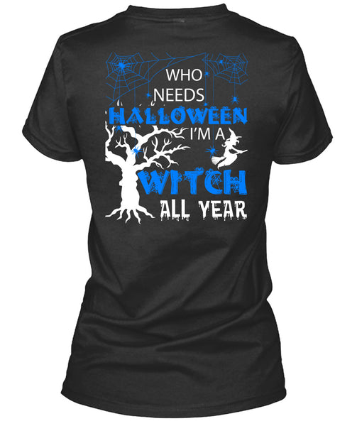 Who Needs Halloween T Shirt, I'm A Witch All Year T Shirt