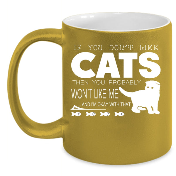 If You Don't Like Cats Then You Won't Like Me Cup
