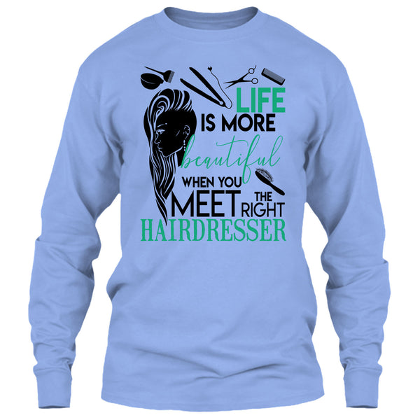 Life Is More Beautiful T Shirt, The Right Hairdresser T Shirt