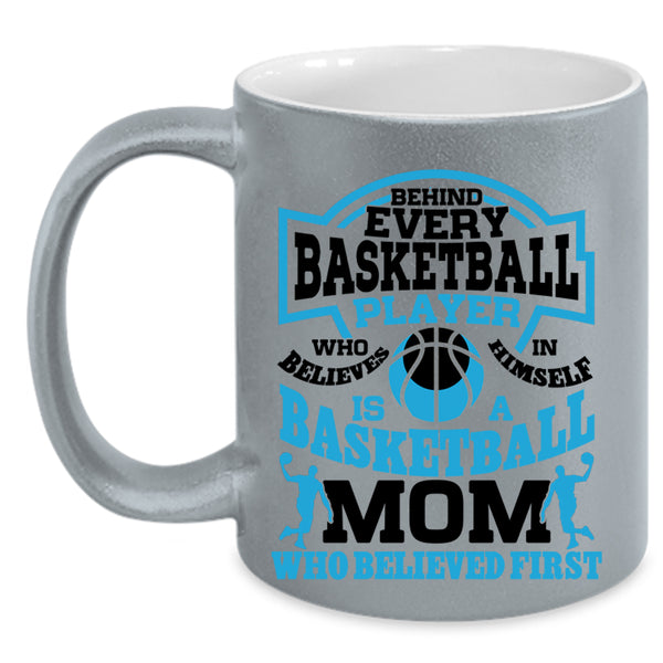 Basketball Mom Who Believed First Coffee Mug, Behind Every Basketball Player Accent Mug