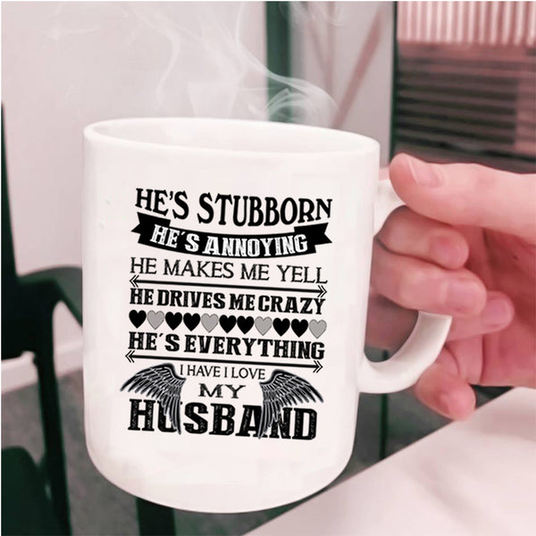 He's Stubborn Coffee Mug, I Love My Husband Cup
