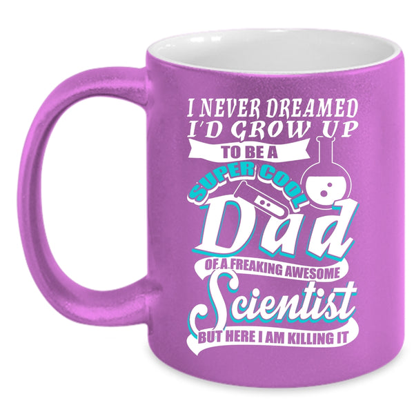 I'd Grow Up To Be A Dad Of A Scientist Coffee Mug, Cool Scientist Coffee Cup