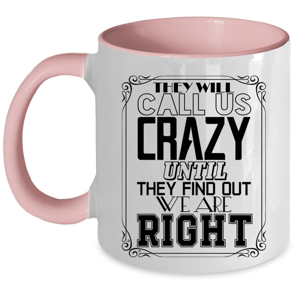 They Find Out We Are Right Coffee Mug, They Will Call Us Crazy Accent Mug