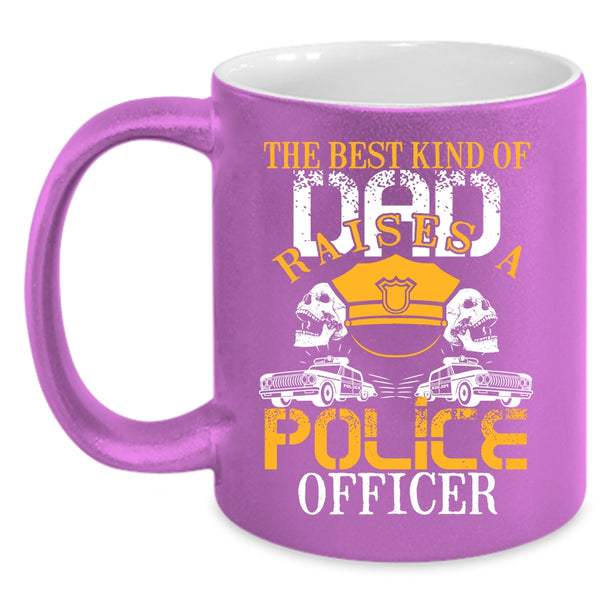 The Best Kind Of Dad Raises A Police Officer Coffee Mug, Cool Dad Coffee Cup