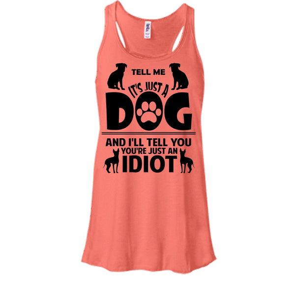 Tell Me It's Just A Dog I'll Tell You You're Just An Idiot Shirt, Cute Dog Shirt
