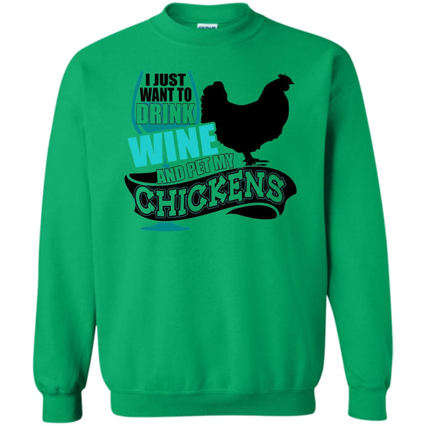 I Love My Chickens T Shirt, I Just Want To Drink Wine Sweatshirt