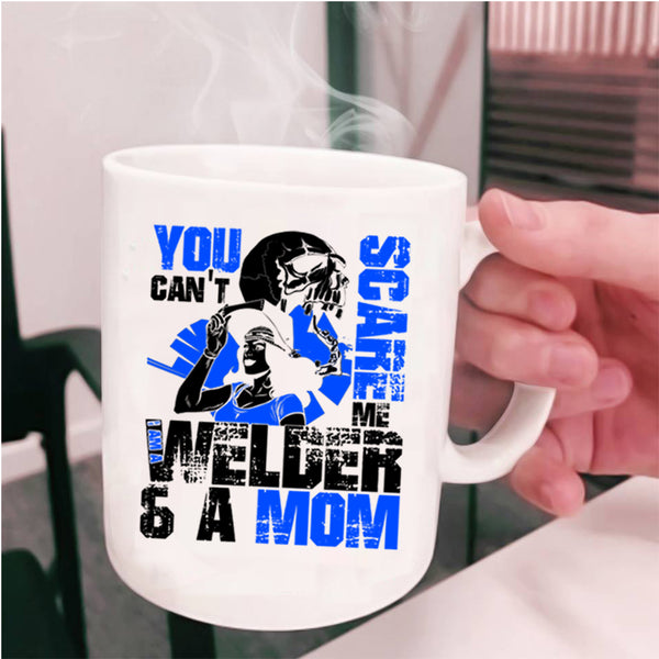 I Am A Welder And A Mom Coffee Mug, You Can't Scare Me Cup