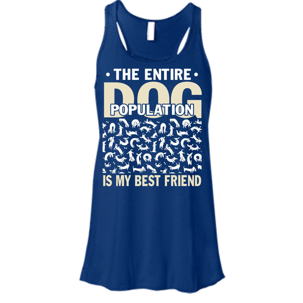The entire Dog Population T Shirt, Dog Is My Best Friend Tank Top