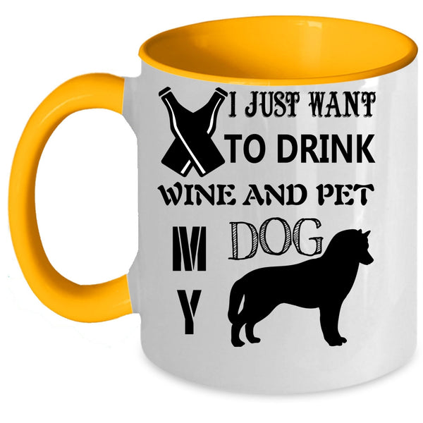 My Dog Coffee Mug, I Just Want To Drink Wine And Pet Accent Mug