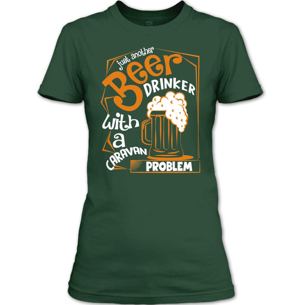 Just Another Beer Drinker T Shirt, With A Caravan Problem T Shirt