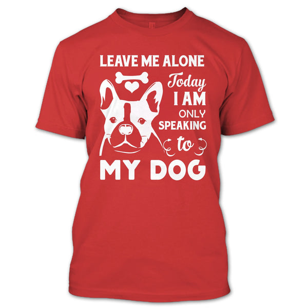 Leave Me Alone Today I Am Only Speaking To My Dog T Shirt, Coolest Dog Mom T Shirt