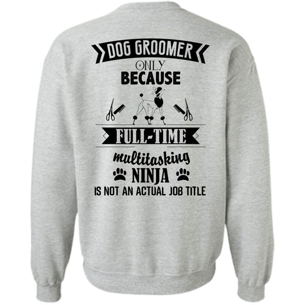 Being A Dog Groomer T Shirt, Dog Groomer Only Because Full-Time Multitasking Sweatshirt