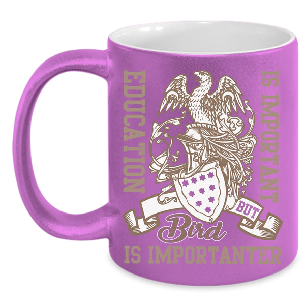 Education Is important Coffee Mug, Bird Is Importanter Coffee Cup