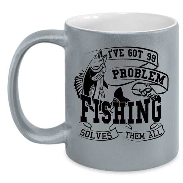 Fishing Solves Them All Coffee Mug, I'VE Got 99 Problem Accent Mug