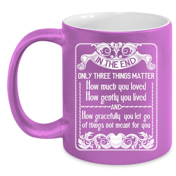 Only Three Things Matter How Much You Loved Coffee Mug, How Gently You Lived Coffee Cup