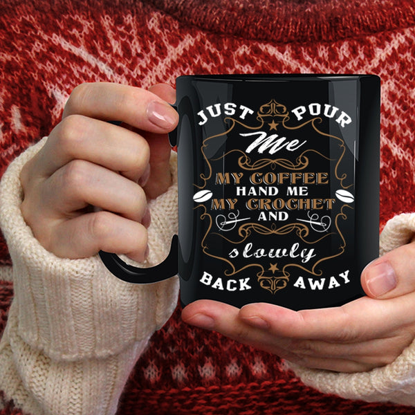Just Pour Me My Coffee Coffee Mug, My Crochet And Sowly Back Away Coffee Cup