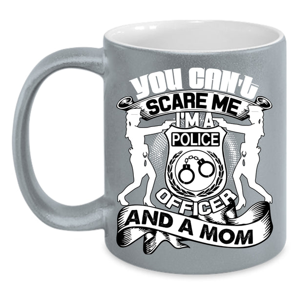 You Can't Scare Me Coffee Mug, I'm A Police Officer And A Mom Coffee Cup