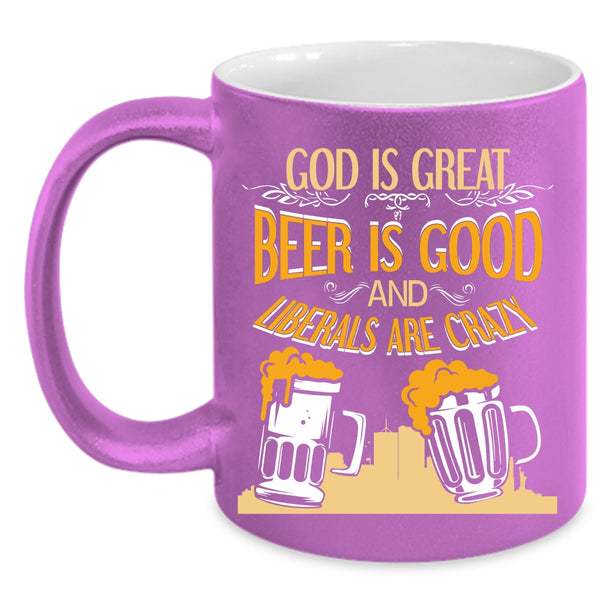 Beer Is Good Coffee Mug, Liberals Are Crazy Coffee Cup