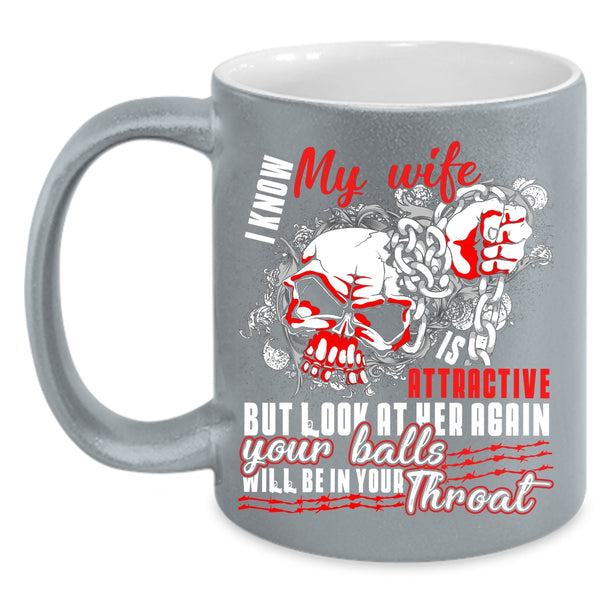 I Know My Wife Is Attaractive Coffee Mug, Cool Wife Coffee Cup