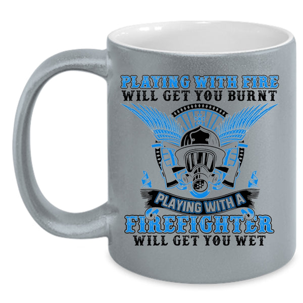 Playing With A Firefighter Will Get You Wet Coffee Mug, Playing With Fire Will Get You Burnt Accent Mug