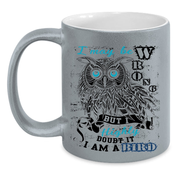 I Am A Bird Coffee Mug, I May Be Wrong Accent Mug