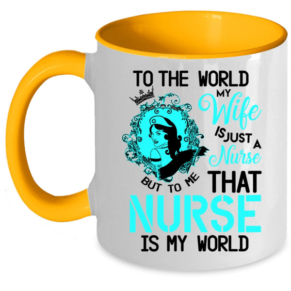 To Me That Nurse Is My World Coffee Mug, To The World My Wife Is A Nurse Accent Mug