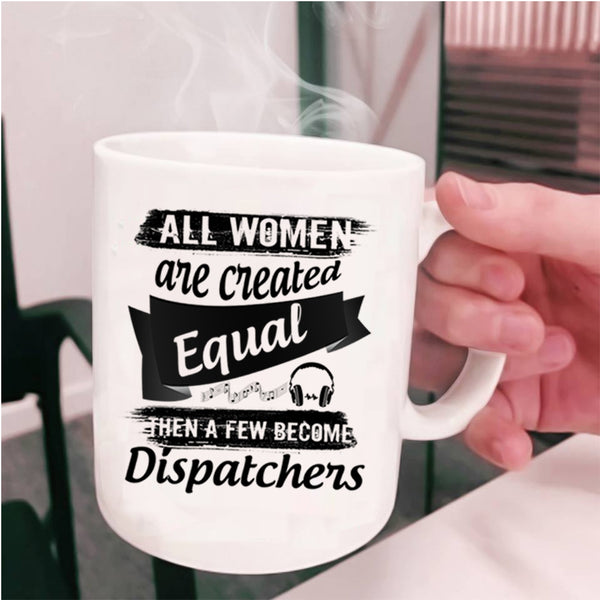 A Few Become Dispatchers Coffee Mug, All Women Are Created Equal Cup