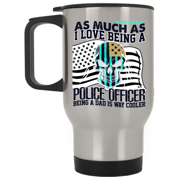 Being A Dad Is Way Cooler Travel Mug, I Love Being A Police Officer Mug