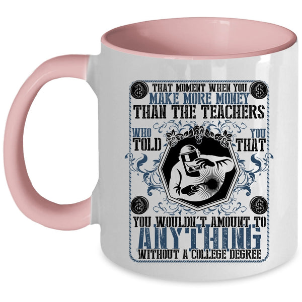 Funny Welders Coffee Mug, You Make More Money Than The Teachers Accent Mug