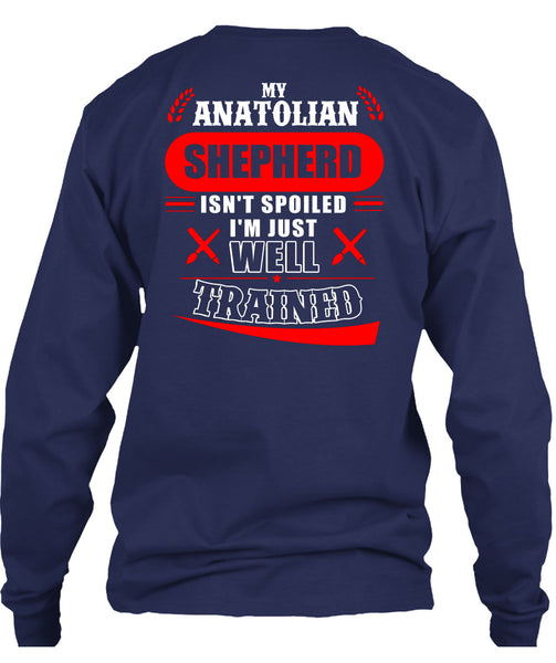 My Anatolian Shepherd Isn't Spoiled I'm Just Well Trained T Shirt, I Love Dog T Shirt