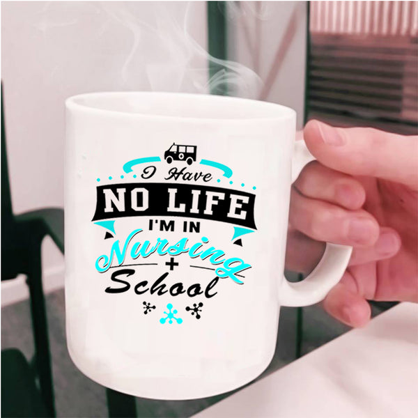 I'm In Nursing School Coffee Mug, I Have No Life Cup