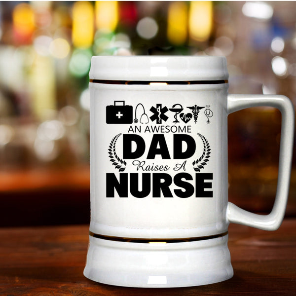 Gift For Nurses Beer Stein 22oz, An Awesome Dad Raises A Nurse Beer Mug