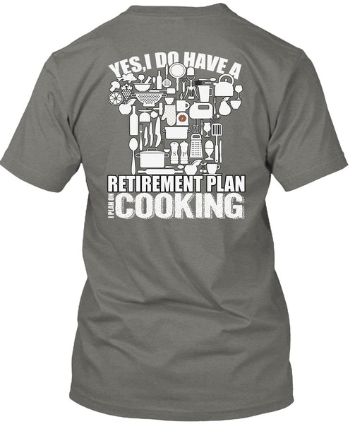 I Do Have A Retirement Plan T Shirt, I Plan On Cooking T Shirt
