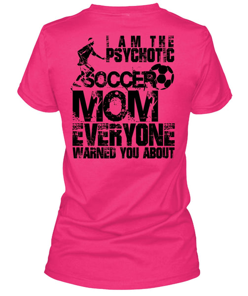 I Am The Psychotic Soccer Mom T Shirt, I Love Soccer T Shirt