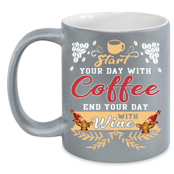 Start Your Day With Coffee Coffee Mug, End Your Day With Wine Coffee Cup