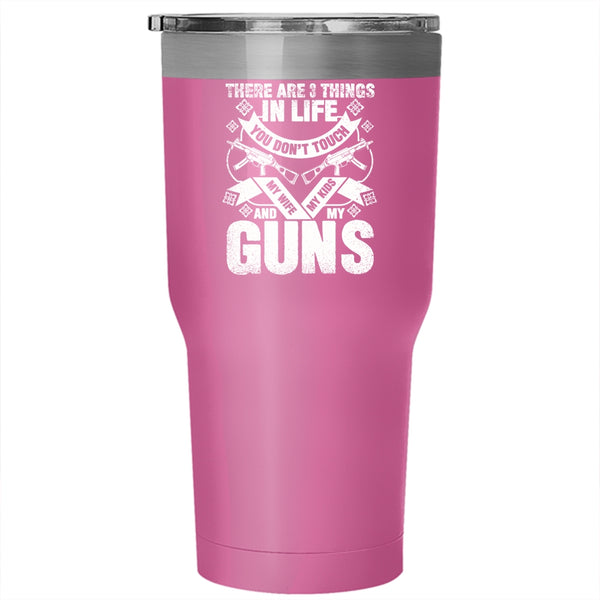 There Are 3 Things In Life You Don't Touch Tumbler 30 oz Stainless Steel, My Wife My Kids And My Guns Travel Mug