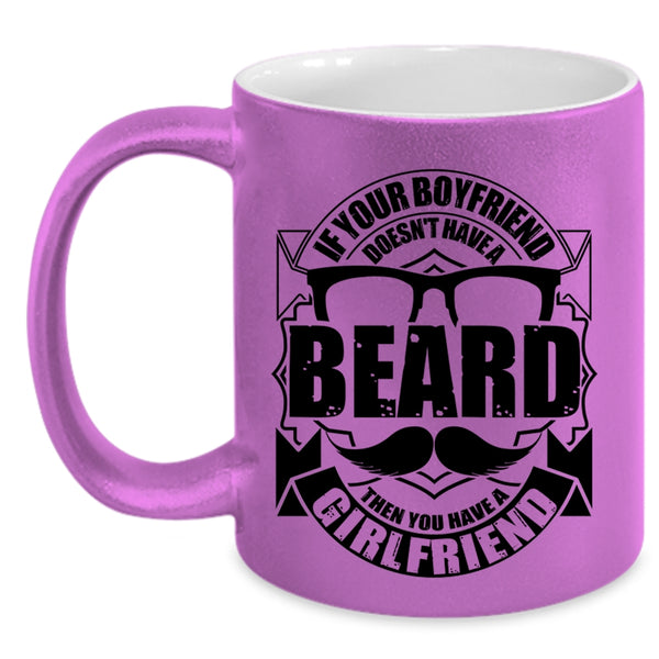 You Have A Girlfriend Coffee Mug, If Your Boyfriend Doesn't Have A Beard Accent Mug