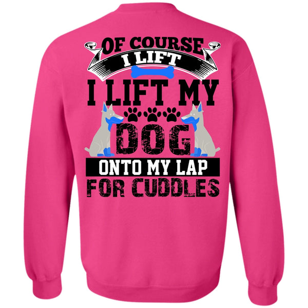 I Love My Dog T Shirt, I Lift My Dog Onto My Lap Sweatshirt