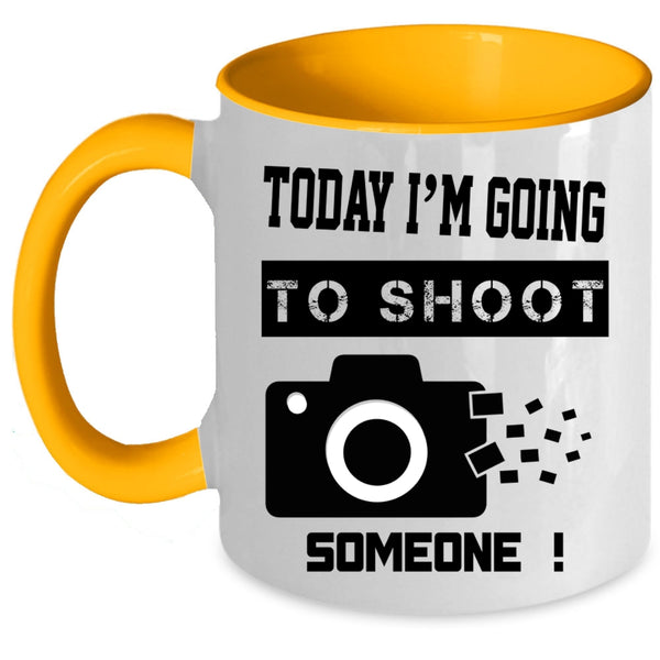 Funny Photographer Coffee Mug, Today I'm Going To Shoot Someone Accent Mug
