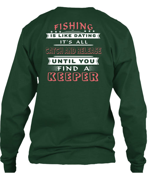 Fishing Is Like Dating T Shirt, It's All Catch And Release T Shirt