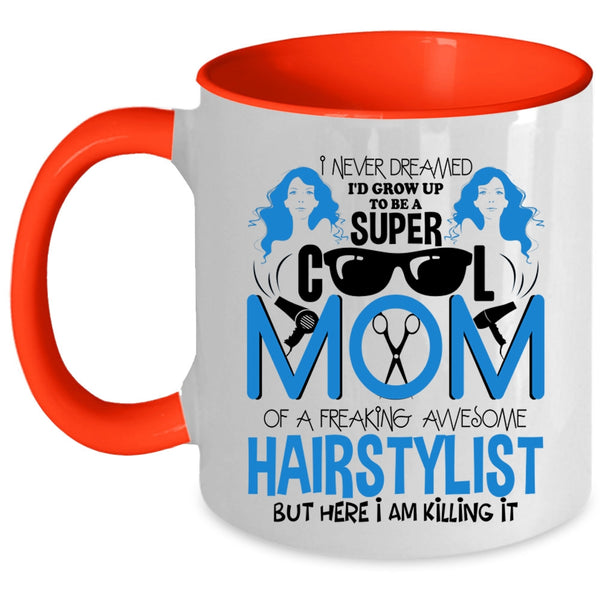 Cool Mom Coffee Mug, I'd Grow Up To Be A Mom Of A Hairstylist Accent Mug
